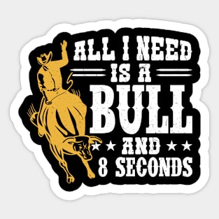 All I Need Is A Bull And 8 Seconds - Bull Rider Sticker